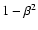 $1 - \beta^2$