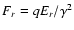 $F_r = q E_r/\gamma^2$