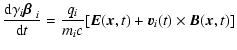 $\displaystyle \frac{\mbox{d}\gamma_i \mbox{\boldmath$\beta$ }_i}{\mbox{d}t} = \frac{q_i}{m_ic}[\vec{E}(\vec{x},t)+
\vec{v}_i(t) \times \vec{B}(\vec{x},t)]$