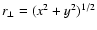 $r_\perp = (x^2 +
y^2)^{1/2}$