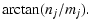 $\displaystyle \arctan(n_j/m_j).$