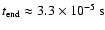 $t_{{\rm end}} \approx
3.3\times 10^{-5}\:\mbox{s}$