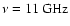 $\nu = 11\:\mbox{GHz}$
