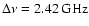 $\Delta \nu
= 2.42\:\mbox{GHz}$