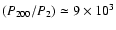 $(P_{200}/P_2) \simeq 9 \times 10^3$