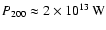 $P_{200} \approx 2 \times 10^{13}\:\mbox{W}$