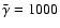 $\bar{\gamma} = 1000$