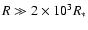 $R \gg 2 \times 10^3 R_\ast$
