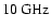 $10\:\mbox{GHz}$