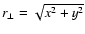 $r_\perp = \sqrt{x^2 + y^2}$