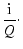 $\displaystyle \frac{{\rm i}}{Q}\cdot$