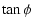 $\displaystyle \tan\phi$