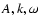 $A, k, \omega$