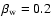$\beta _{{\rm w}} = 0.2$