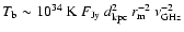 $T_{{\rm b}} \sim 10^{34} \: \mbox{K} \: F_{{\rm Jy}} \: d_{{\rm kpc}}^2\: r_{{\rm m}}^{-2} \:
\nu_{{\rm GHz}}^{-2}$