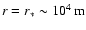 $r = r_\ast \sim 10^4\:\mbox{m}$