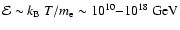 ${\cal E} \sim k_{{\rm B}}\:T/m_{{\rm e}} \sim 10^{10} {-} 10^{18}\ \mbox{GeV}$