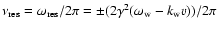 $\nu_{{\rm res}} = \omega_{{\rm res}}/2\pi = \pm(2\gamma^2 (\omega_{{\rm w}} -
k_{{\rm w}} v))/2\pi$