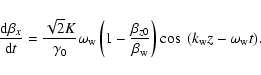 \begin{displaymath}\frac{\mbox{d} \beta_x}{\mbox{d} t} =
\frac{\sqrt{2}K}{\gamm...
..._{{\rm w}}}\right) \cos~(k_{{\rm w}} z - \omega_{{\rm w}} t).
\end{displaymath}