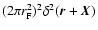 $(2 \pi r_{\rm F}^2)^2 \delta^2 ({\vec r}+{\vec X})$