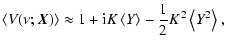 $\displaystyle \left\langle V(\nu;{\vec X}) \right\rangle \approx 1 + {\rm i} K \left\langle Y \right\rangle - \frac{1}{2} K^2 \left\langle Y^2 \right\rangle,$