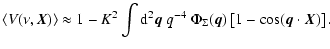 $\displaystyle \left\langle V(\nu,{\vec X}) \right\rangle \approx 1 - K^2 \int {...
...} ~ \Phi_\Sigma ({\vec q}) \left[ 1 - \cos ({\vec q} \cdot {\vec X}) \right]. ~$