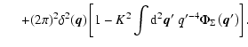 $\displaystyle \hspace*{0.5cm}+ (2 \pi)^2 \delta^2 ({\vec q}) \left[ 1 - K^2 \int {\rm d}^2{\vec q}' ~ q'^{-4} \Phi_\Sigma \left({\vec q}'\right) \right].$