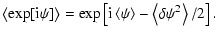 $\displaystyle \left\langle \exp [{\rm i} \psi ] \right\rangle = \exp\left[ {\rm...
...langle \psi \right\rangle - \left\langle \delta \psi^2 \right\rangle /2\right].$