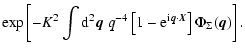 $\displaystyle \exp \left[ - K^2 \int {\rm d}^2 {\vec q} ~ q^{-4} \left[ 1- {\rm e}^{{\rm i} {\vec q} \cdot {\vec X}}\right] \Phi_\Sigma({\vec q}) \right].$
