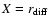 $X=r_{\rm diff}$