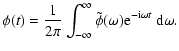 $\displaystyle \phi(t) = \frac{1}{2 \pi} \int_{-\infty}^{\infty} \tilde \phi(\omega) {\rm e}^{-{\rm i} \omega t} ~{\rm d}\omega.$