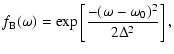$\displaystyle f_{\rm B}(\omega) = \exp \left[ \frac{-(\omega-\omega_0)^2}{2 \Delta^2} \right],$
