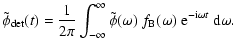 $\displaystyle \tilde \phi_{\rm det}(t) = \frac{1}{2 \pi} \int_{-\infty}^{\infty...
... \phi(\omega)~ f_{\rm B}(\omega) ~ {\rm e}^{-{\rm i} \omega t} ~ {\rm d}\omega.$