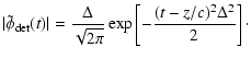 $\displaystyle \vert\tilde \phi_{\rm det}(t)\vert = \frac{\Delta}{\sqrt{2 \pi}} \exp \left[- \frac{(t-z/c)^2 \Delta^2}{2} \right]\cdot$