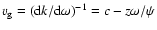 $v_{\rm g}=({\rm d}k/{\rm d}\omega)^{-1}=c - z \omega/\psi$