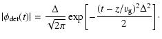$\displaystyle \vert\phi_{\rm det}(t)\vert = \frac{\Delta}{\sqrt{2 \pi}} \exp \left[- \frac{(t-z/v_{\rm g})^2 \Delta^2}{2} \right]\cdot$