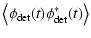 $\displaystyle \left\langle \phi_{\rm det}(t) \phi_{\rm det}^*(t) \right\rangle$