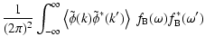 $\displaystyle \frac{1}{(2 \pi)^2} \int_{-\infty}^{\infty} \left\langle \tilde \phi(k) \tilde \phi^*(k') \right\rangle ~ f_{\rm B}(\omega) f_{\rm B}^*(\omega')$