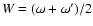 $W=(\omega+\omega')/2$