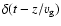 $\delta (t-z/v_{\rm g})$