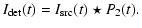 $\displaystyle I_{\rm det} (t) = I_{\rm src}(t) \star P_2(t).$
