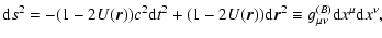 $\displaystyle {\rm d}s^2 = - (1-2 U({\vec r})) c^2 {\rm d}t^2 + (1-2U({\vec r})) {\rm d}{\vec r}^2 \equiv g_{\mu \nu}^{(B)} {\rm d}x^\mu {\rm d}x^\nu,$