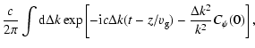 $\displaystyle \frac{c}{2 \pi} \int {\rm d}\Delta k \exp \left[ - {\rm i} c \Delta k (t - z/v_{\rm g}) - \frac{\Delta k^2}{k^2} C_\psi(0) \right],$