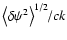 $\left\langle \delta \psi^2 \right\rangle^{1/2}\!\!/ ck$