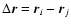 $\Delta{\vec r} = {\vec r}_i-{\vec r}_j$