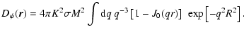 $\displaystyle D_\psi ({\vec r}) = 4 \pi K^2 \sigma M^2 \int {\rm d}q ~ q^{-3} \left[1- J_0(q r) \right] ~ \exp \left[- q^2 R^2 \right].$
