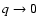 $q \rightarrow 0$