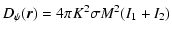 $\displaystyle D_\psi ({\vec r}) = 4 \pi K^2 \sigma M^2 (I_1 + I_2)$