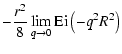 $\displaystyle - \frac{r^2}{8} \lim_{q \rightarrow 0} {\rm Ei} \left( -q^2 R^2 \right)$