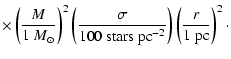 $\displaystyle \times
\left( \frac{M}{1~{M}_\odot } \right)^2 \left( \frac{\sigma}{100~{\rm stars ~pc}^{-2}} \right)
\left( \frac{r}{1 ~{\rm pc}} \right)^2\cdot$